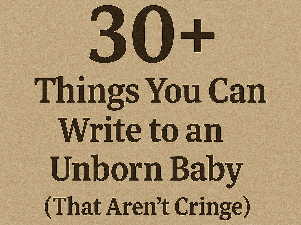30+ Things You Can Write to an Unborn Baby (That Aren’t Cringe)